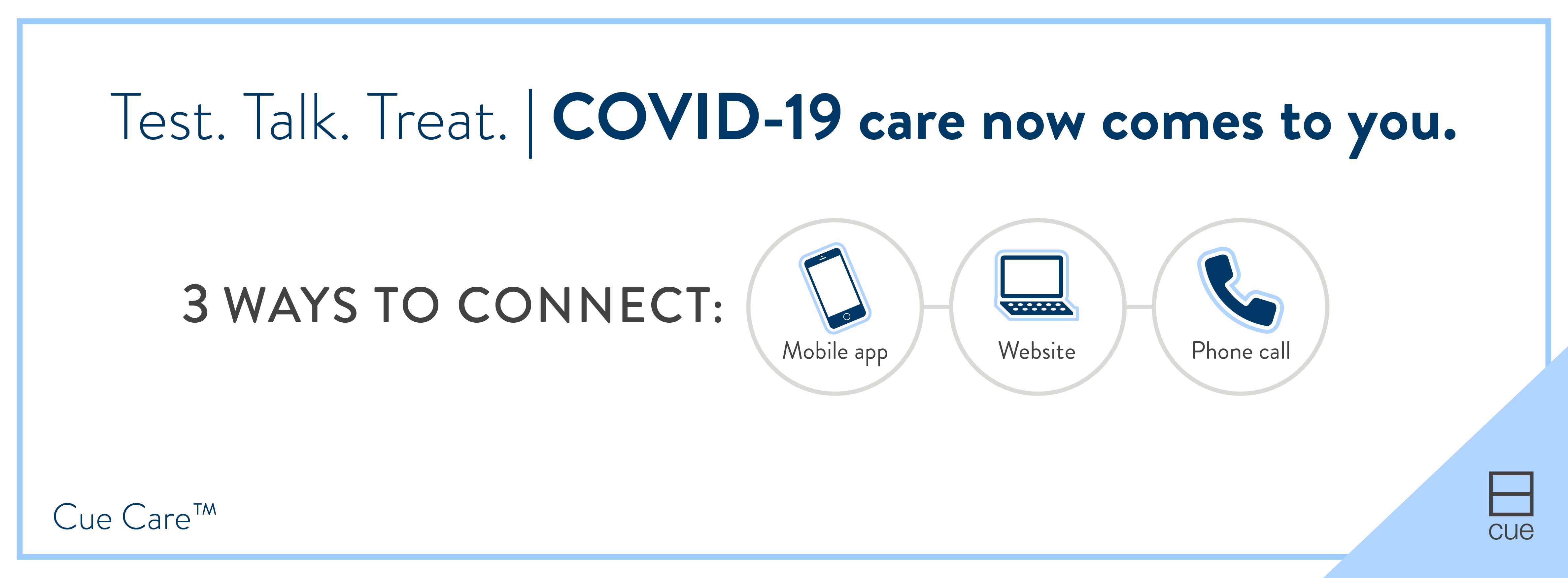 Test. Talk. Treat. COVID-19 care now comes to you. 3 ways to connect, mobile app, website, phone call.